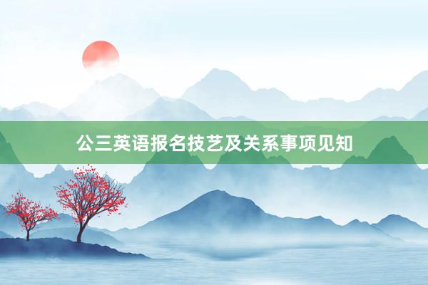 公三英语报名技艺及关系事项见知