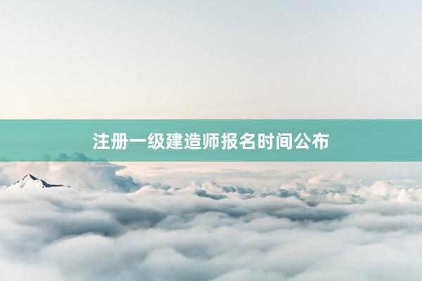 注册一级建造师报名时间公布