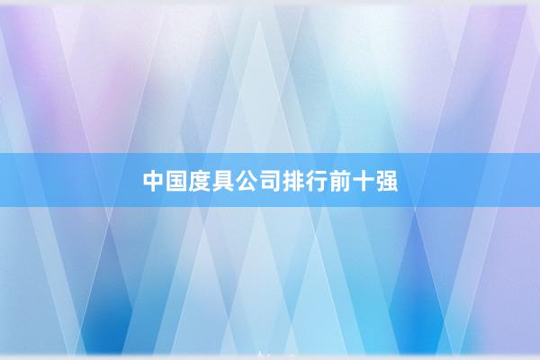 中国度具公司排行前十强