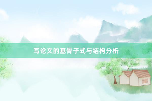 写论文的基骨子式与结构分析